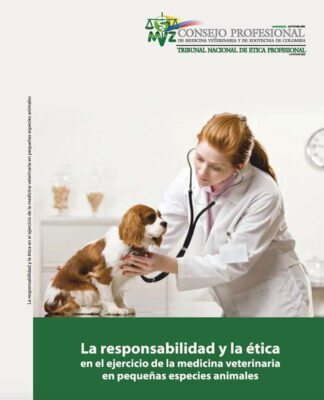 La Responsabilidad y la Ética en el Ejercicio de la Medicina Veterinaria en Pequeñas Especies Animales
